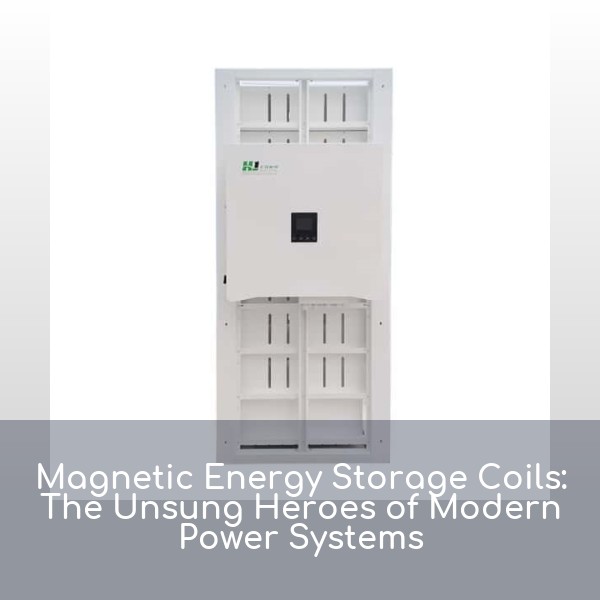 Magnetic Energy Storage Coils: The Unsung Heroes of Modern Power Systems